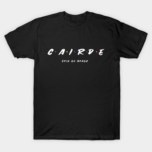 Cairde is Irish for Friends T-Shirt by Ireland